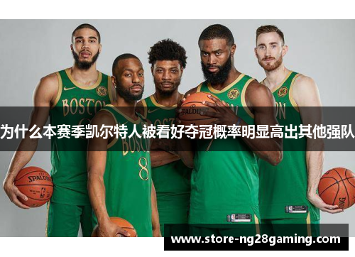 为什么本赛季凯尔特人被看好夺冠概率明显高出其他强队