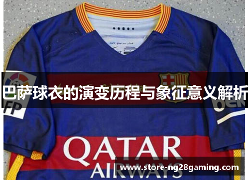 巴萨球衣的演变历程与象征意义解析