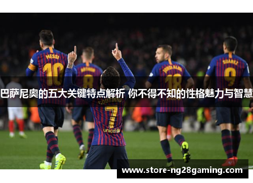 巴萨尼奥的五大关键特点解析 你不得不知的性格魅力与智慧