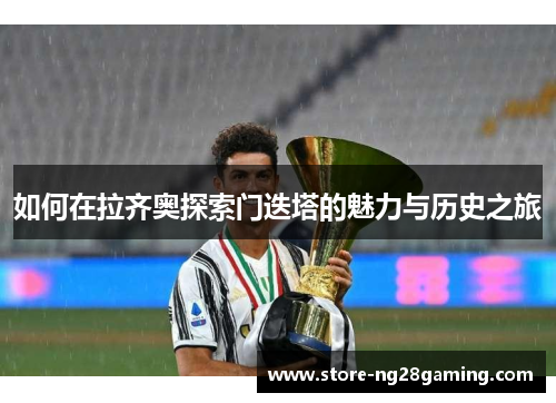 如何在拉齐奥探索门迭塔的魅力与历史之旅