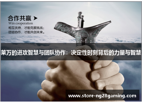 莱万的进攻智慧与团队协作：决定性时刻背后的力量与智慧