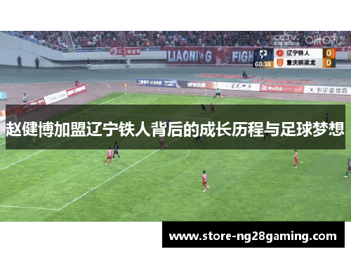 赵健博加盟辽宁铁人背后的成长历程与足球梦想