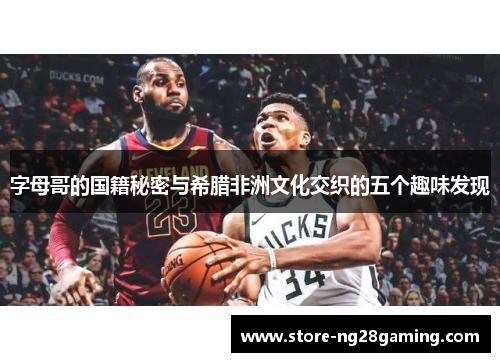 字母哥的国籍秘密与希腊非洲文化交织的五个趣味发现