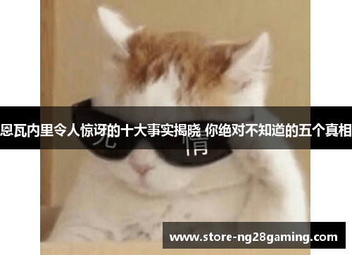 恩瓦内里令人惊讶的十大事实揭晓 你绝对不知道的五个真相