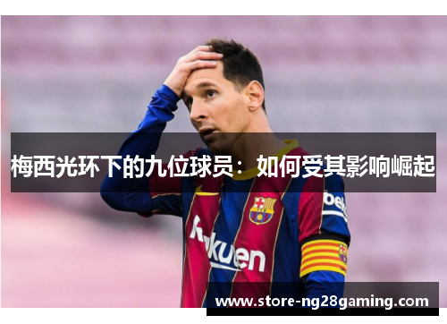 梅西光环下的九位球员：如何受其影响崛起