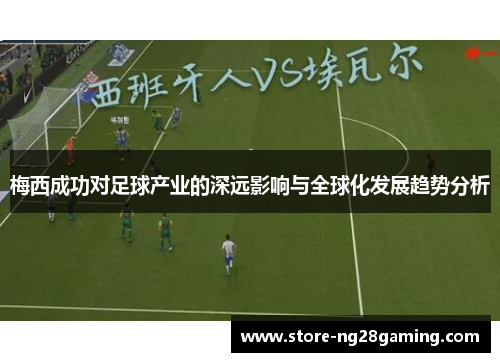 梅西成功对足球产业的深远影响与全球化发展趋势分析