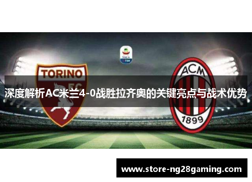 深度解析AC米兰4-0战胜拉齐奥的关键亮点与战术优势